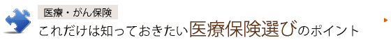 医療・がん保険　医療保険選び方のポイント
